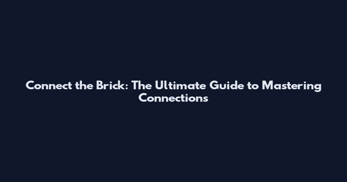 Connect the Brick: The Ultimate Guide to Mastering Connections