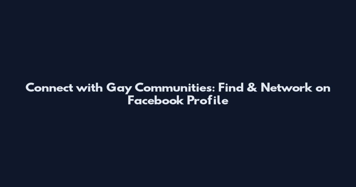 Connect with Gay Communities: Find & Network on Facebook Profile