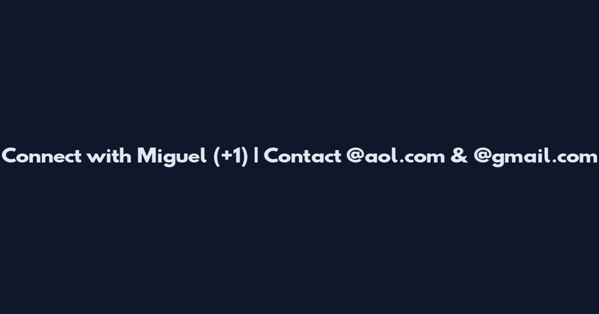 Connect with Miguel (+1) | Contact @aol.com & @gmail.com