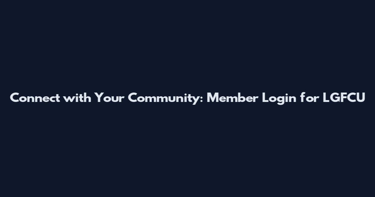 Connect with Your Community: Member Login for LGFCU