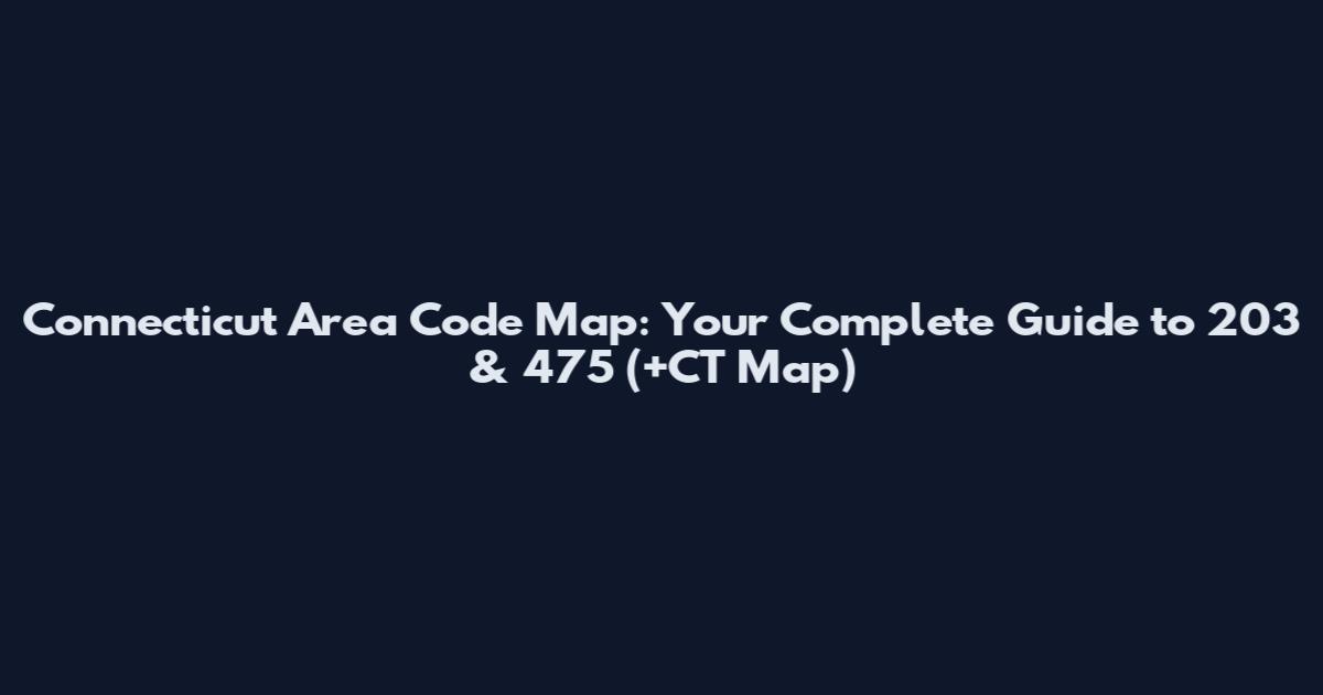 Connecticut Area Code Map: Your Complete Guide to 203 & 475 (+CT Map)