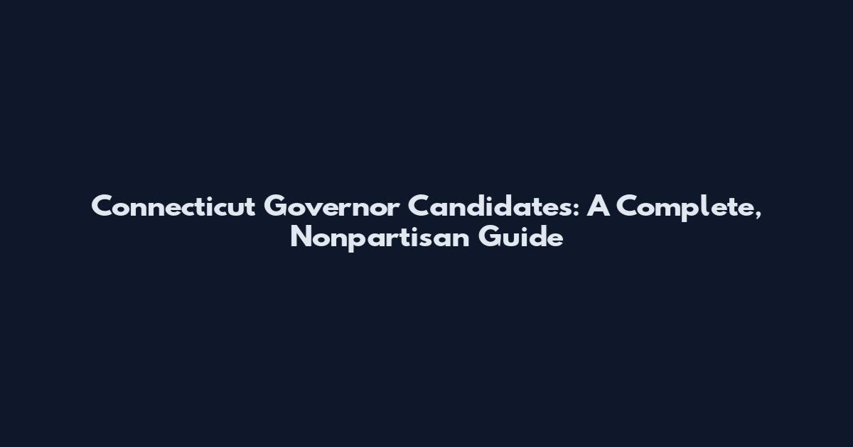Connecticut Governor Candidates: A Complete, Nonpartisan Guide