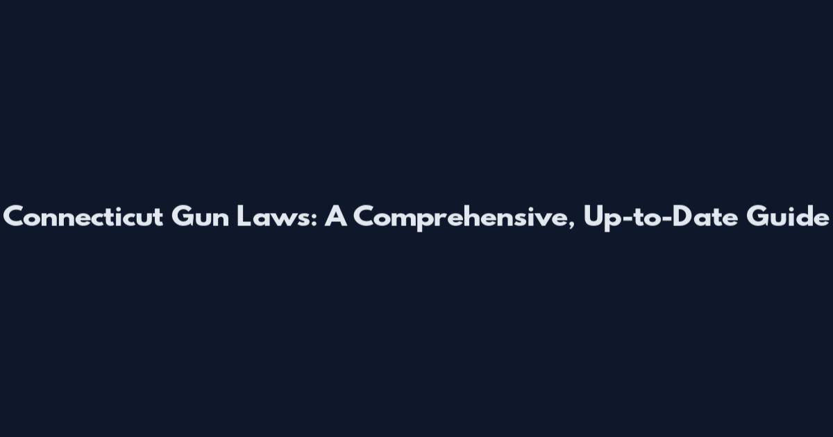 Connecticut Gun Laws: A Comprehensive, Up-to-Date Guide
