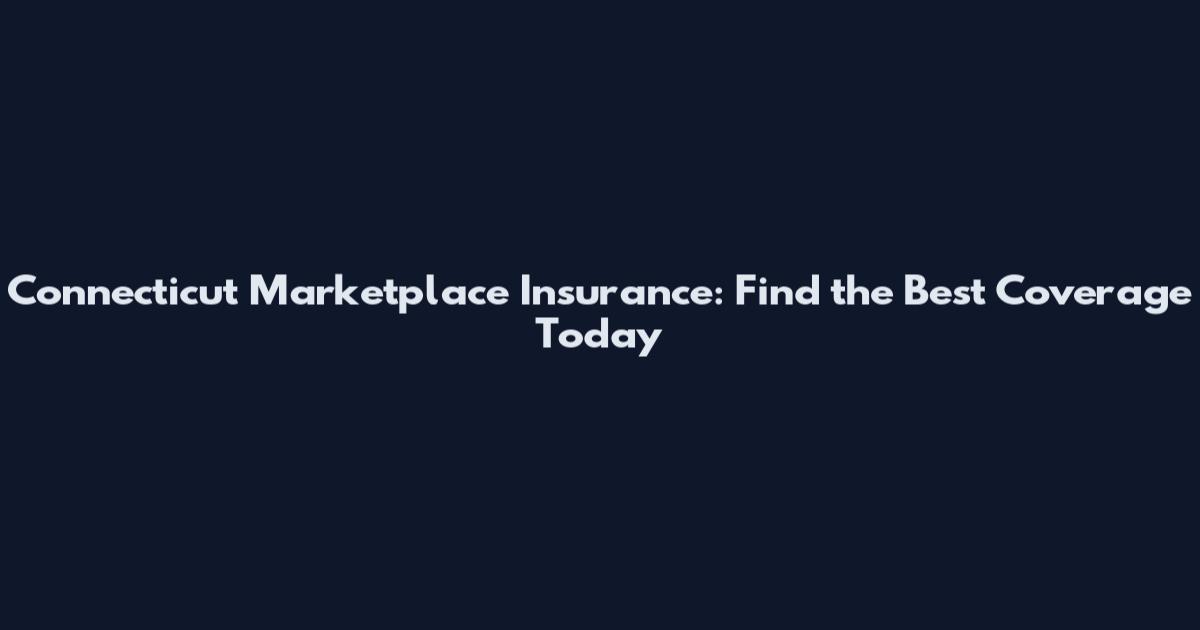 Connecticut Marketplace Insurance: Find the Best Coverage Today