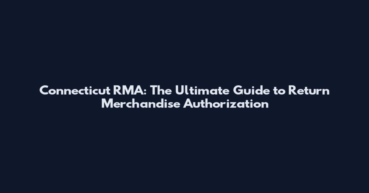 Connecticut RMA: The Ultimate Guide to Return Merchandise Authorization