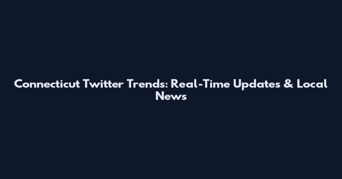 Connecticut Twitter Trends: Real-Time Updates & Local News