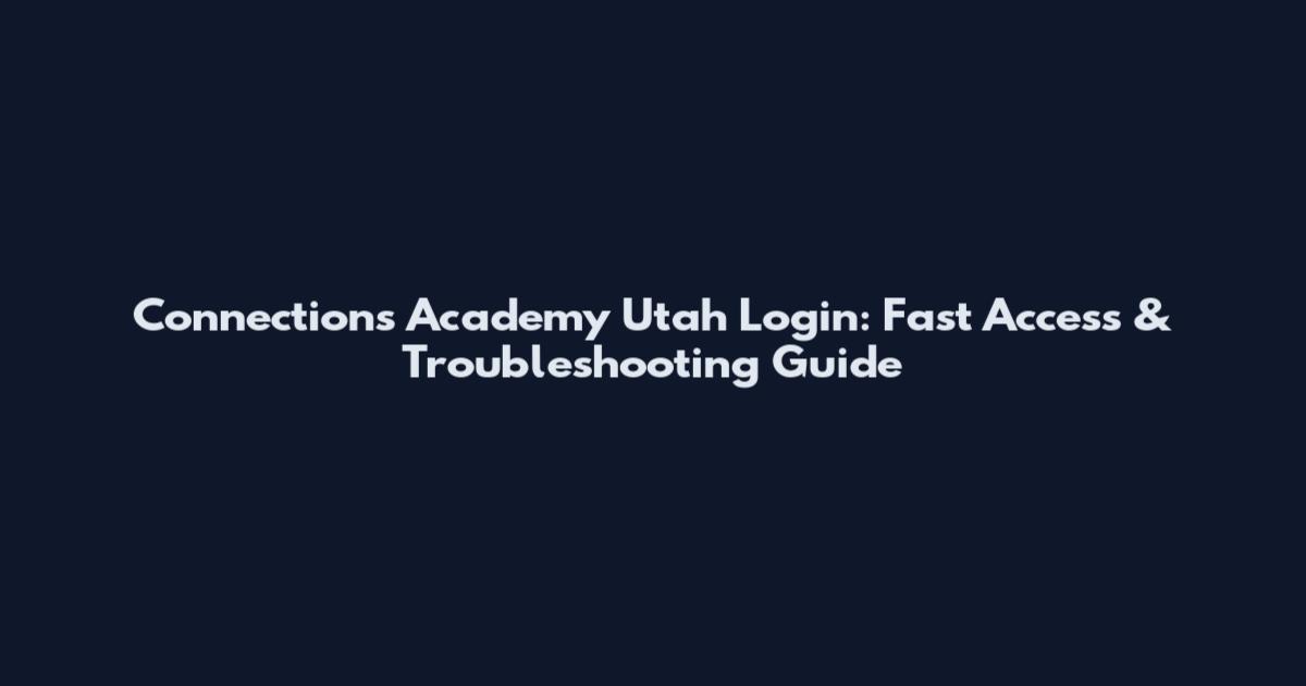 Connections Academy Utah Login: Fast Access & Troubleshooting Guide