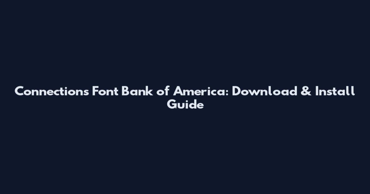 Connections Font Bank of America: Download & Install Guide