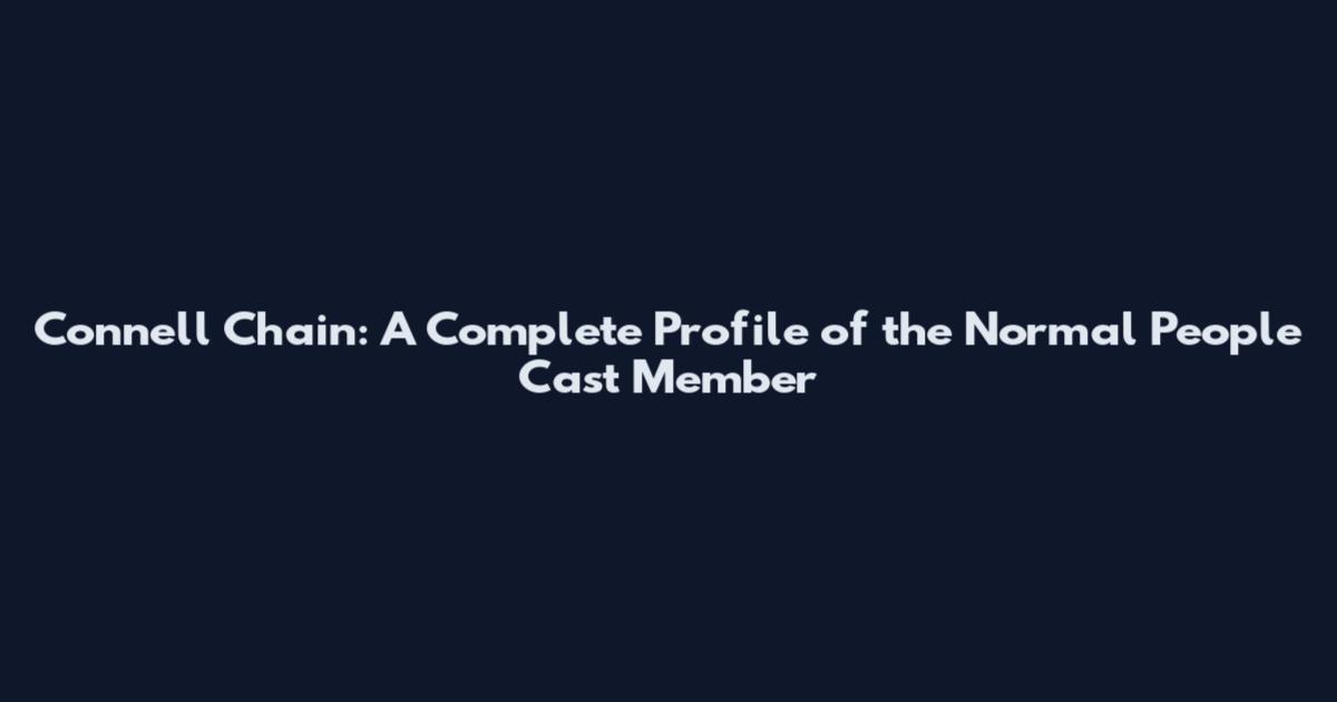 Connell Chain: A Complete Profile of the Normal People Cast Member