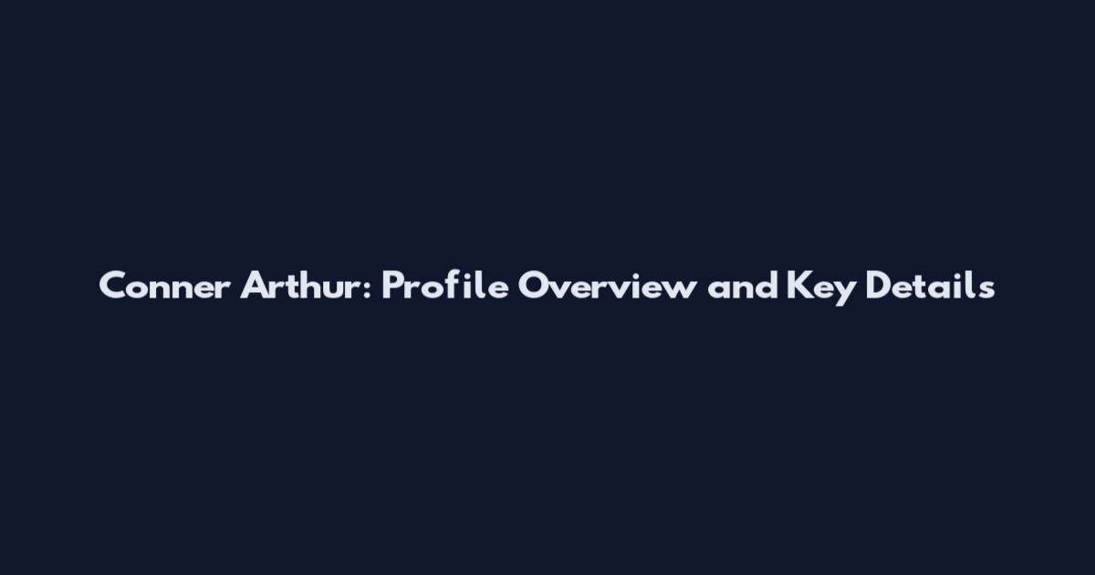 Conner Arthur: Profile Overview and Key Details