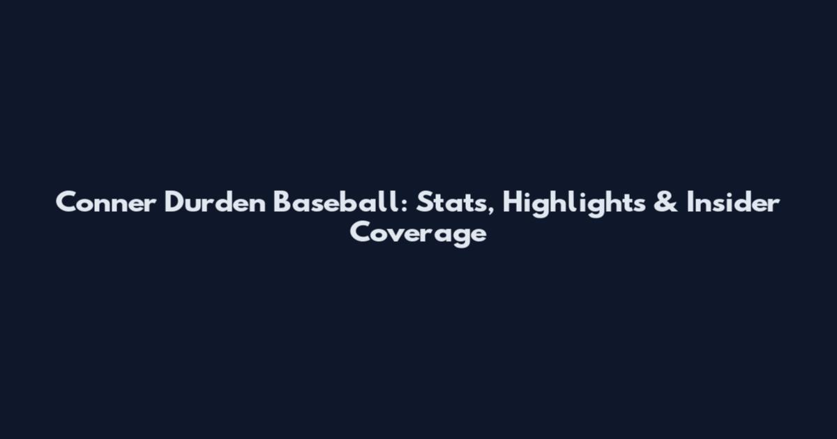 Conner Durden Baseball: Stats, Highlights & Insider Coverage