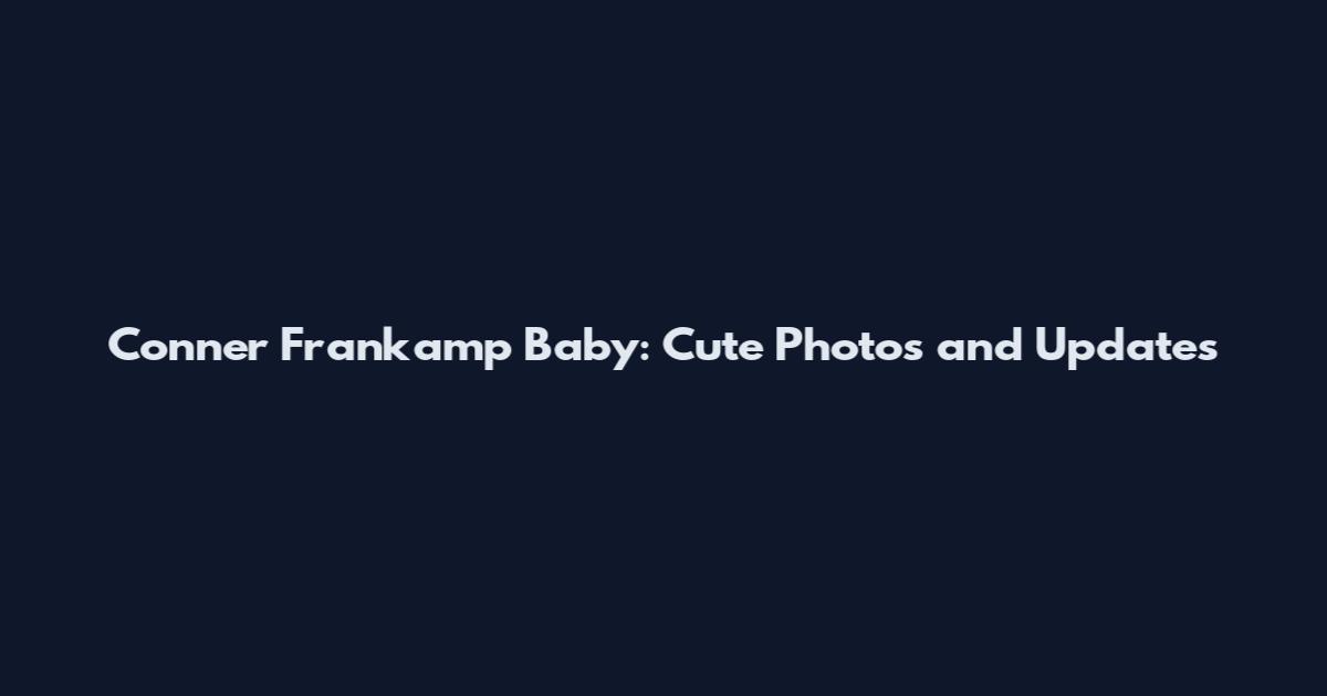 Conner Frankamp Baby: Cute Photos and Updates