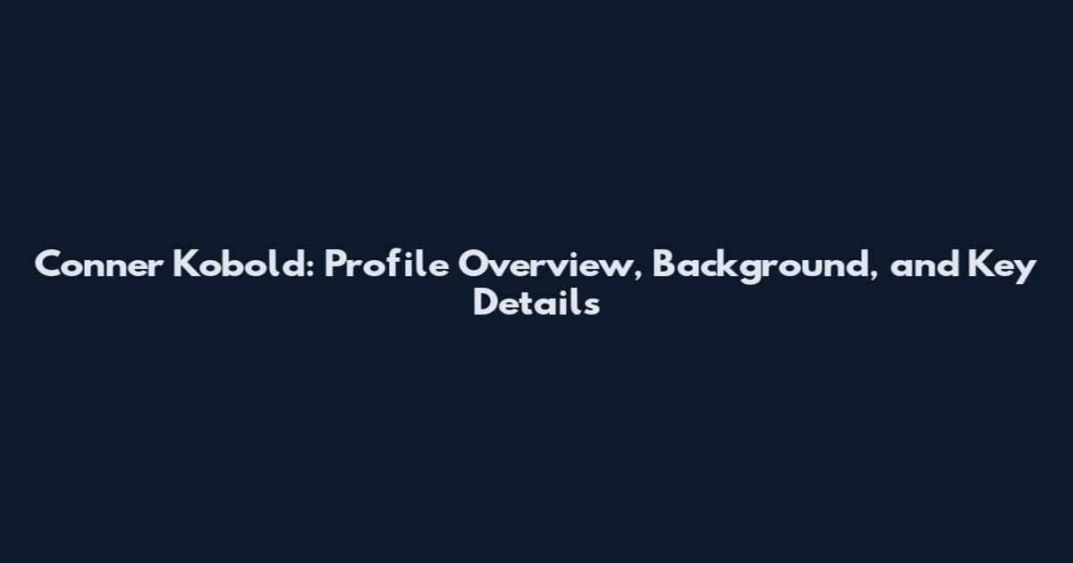 Conner Kobold: Profile Overview, Background, and Key Details