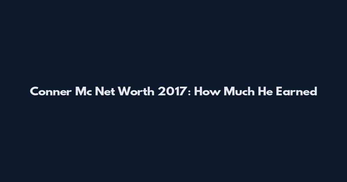 Conner Mc Net Worth 2017: How Much He Earned