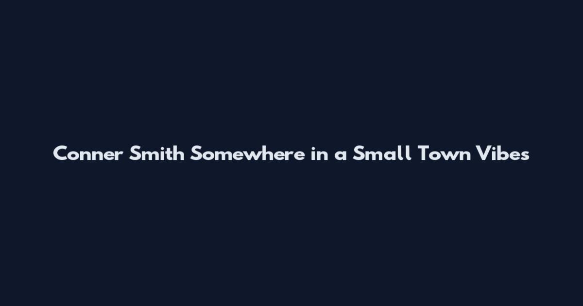 Conner Smith Somewhere in a Small Town Vibes