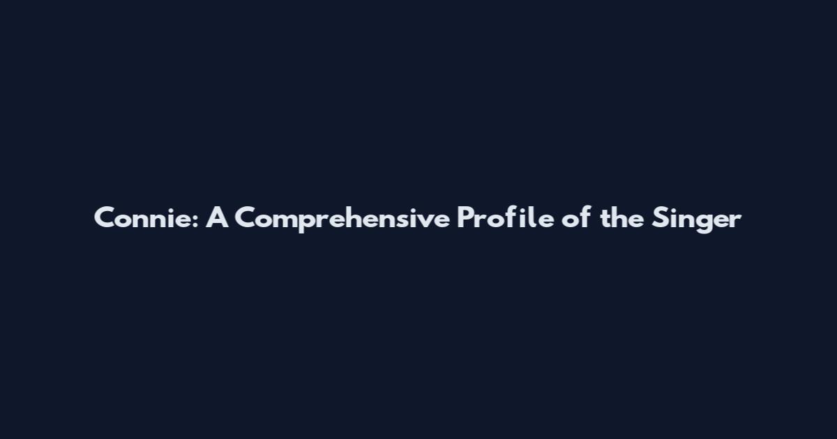 Connie: A Comprehensive Profile of the Singer