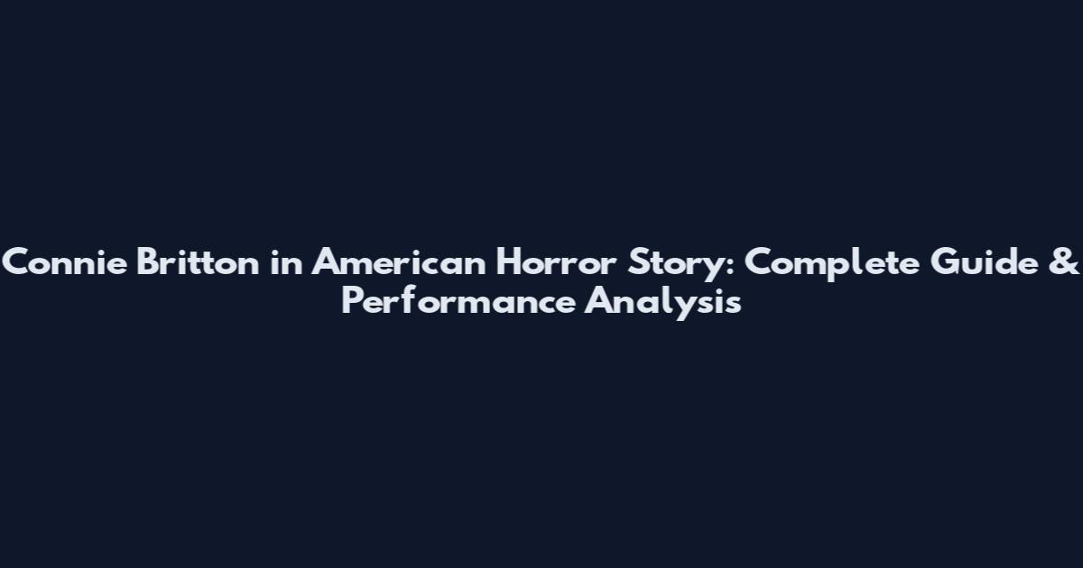 Connie Britton in American Horror Story: Complete Guide & Performance Analysis