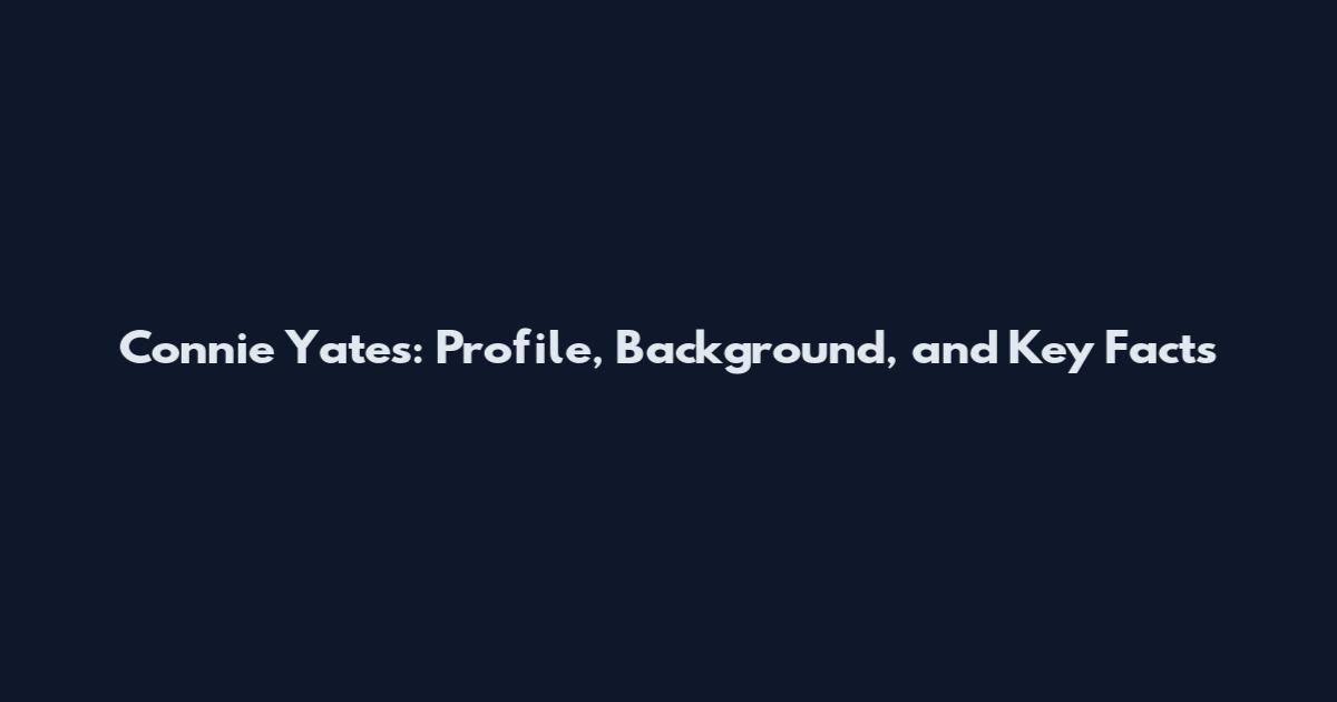 Connie Yates: Profile, Background, and Key Facts