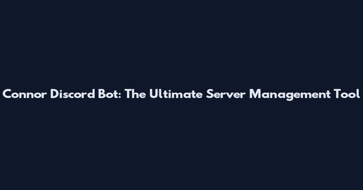 Connor Discord Bot: The Ultimate Server Management Tool