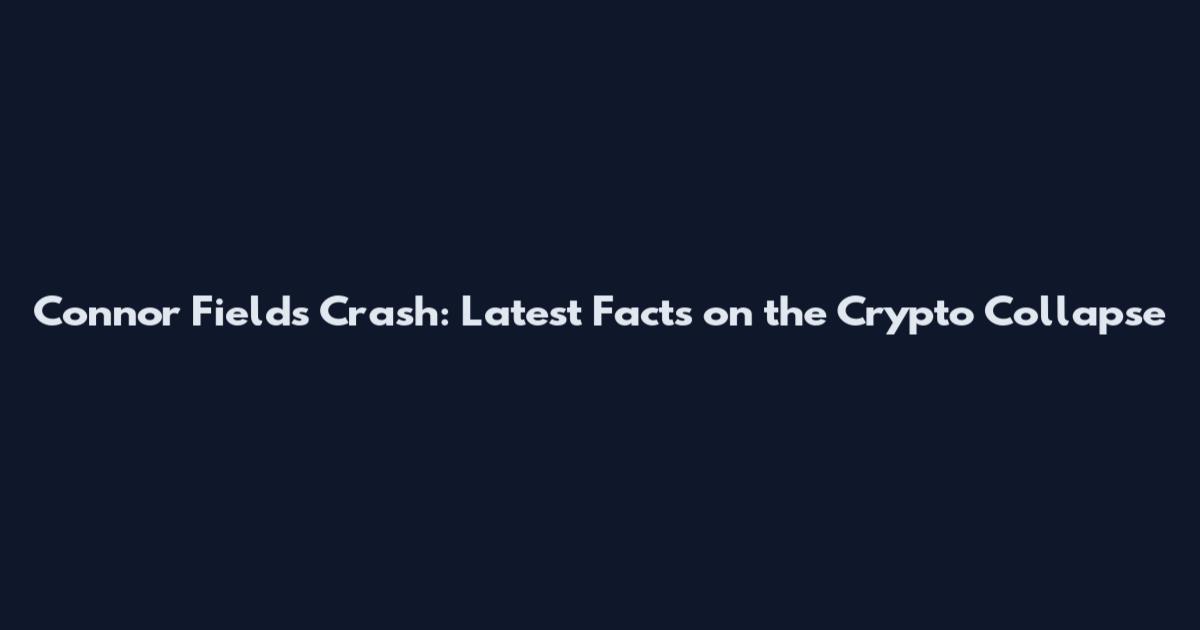 Connor Fields Crash: Latest Facts on the Crypto Collapse
