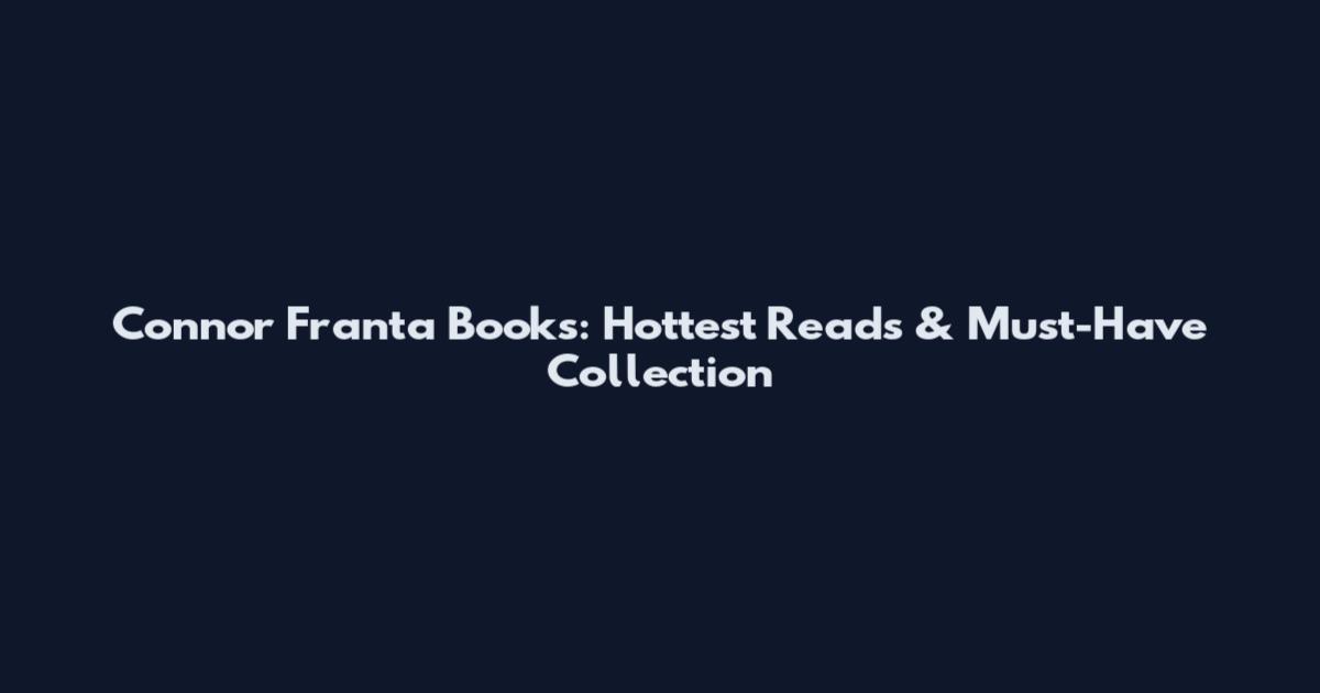 Connor Franta Books: Hottest Reads & Must-Have Collection