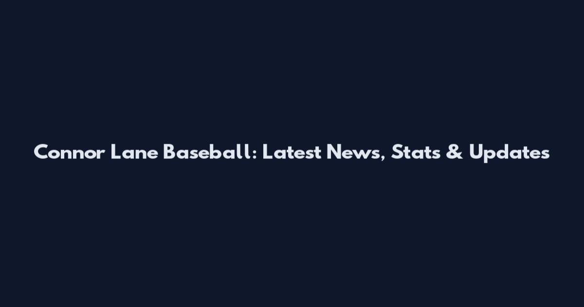 Connor Lane Baseball: Latest News, Stats & Updates