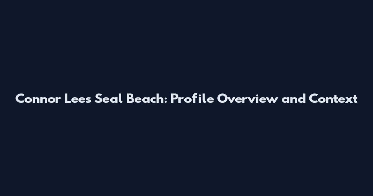 Connor Lees Seal Beach: Profile Overview and Context