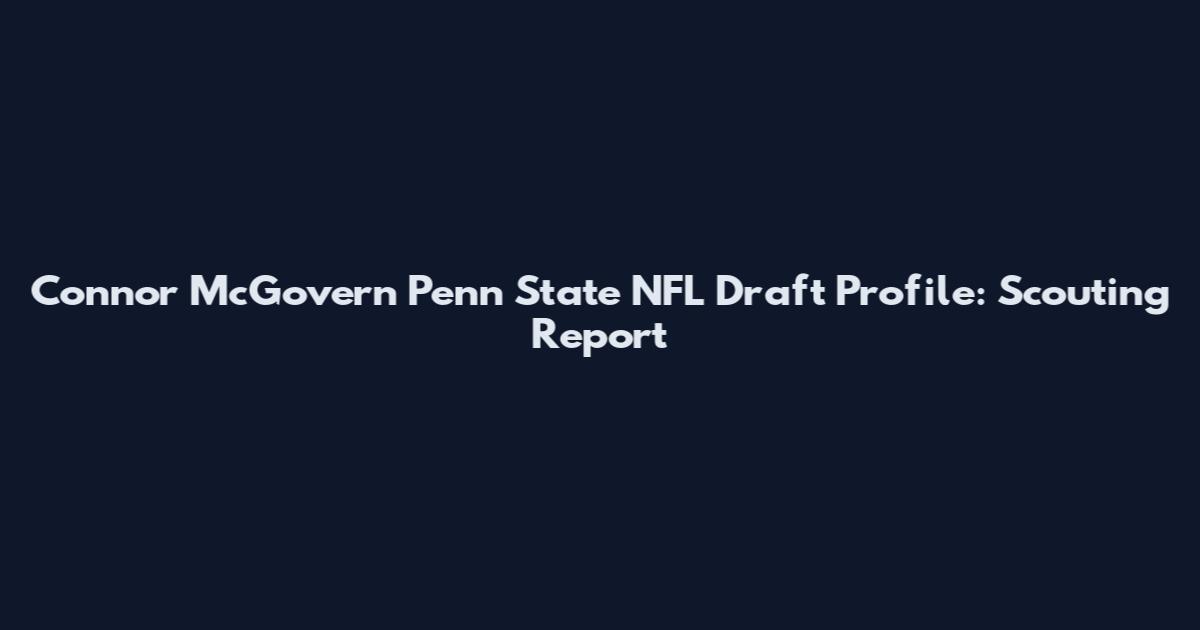 Connor McGovern Penn State NFL Draft Profile: Scouting Report