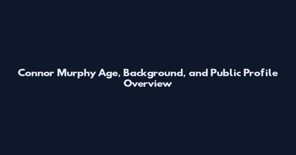Connor Murphy Age, Background, and Public Profile Overview