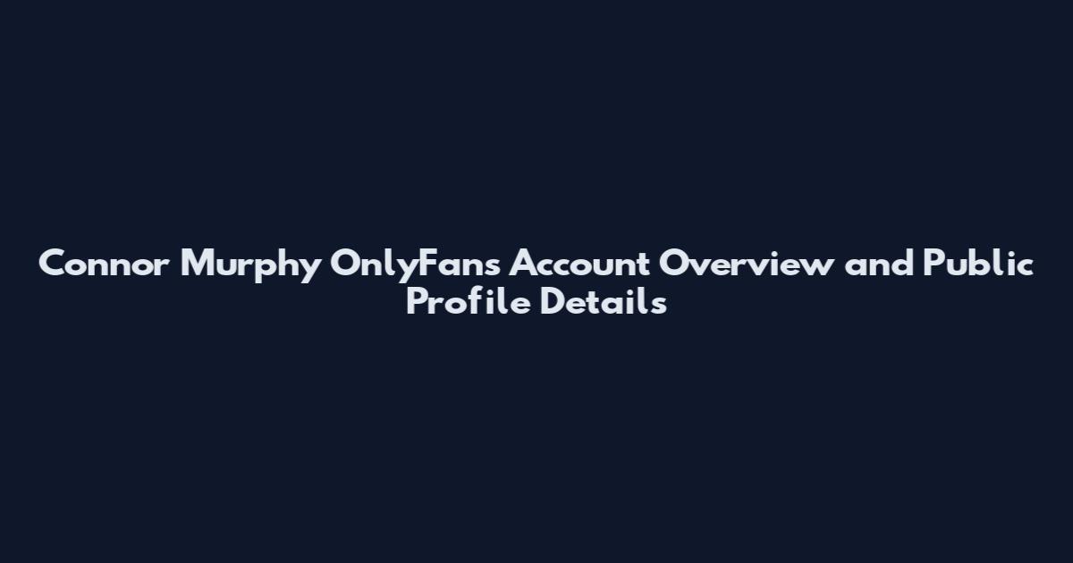 Connor Murphy OnlyFans Account Overview and Public Profile Details