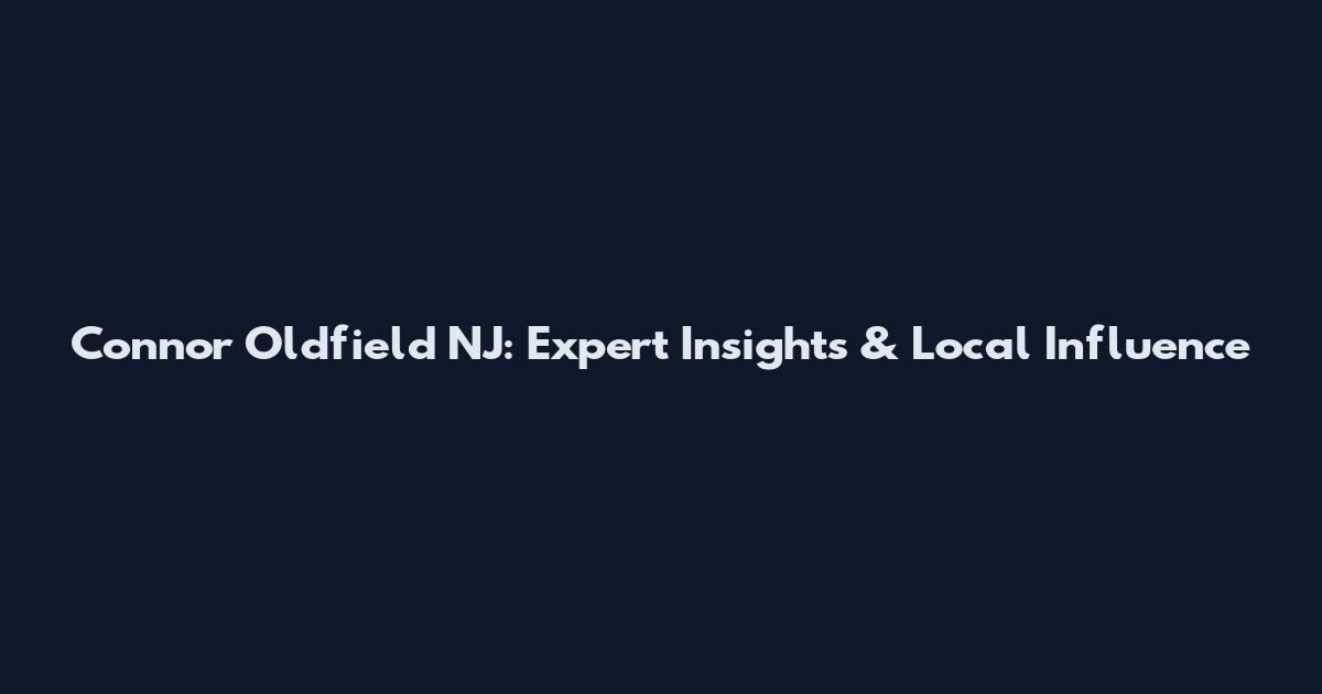 Connor Oldfield NJ: Expert Insights & Local Influence