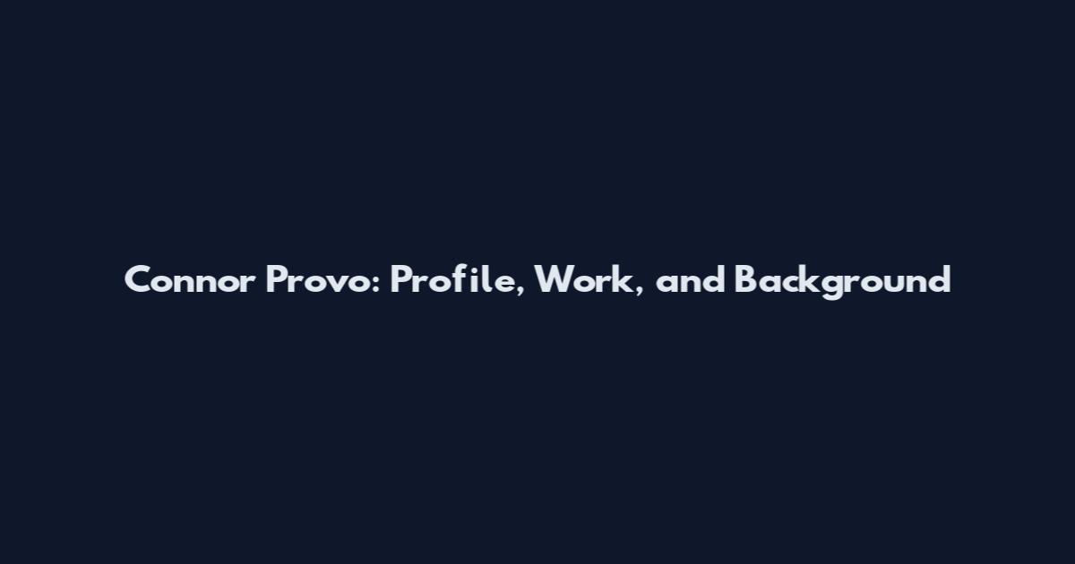 Connor Provo: Profile, Work, and Background