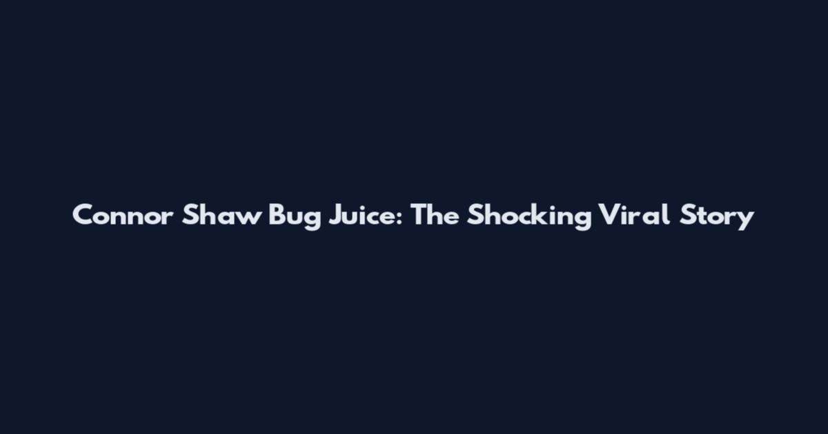 Connor Shaw Bug Juice: The Shocking Viral Story