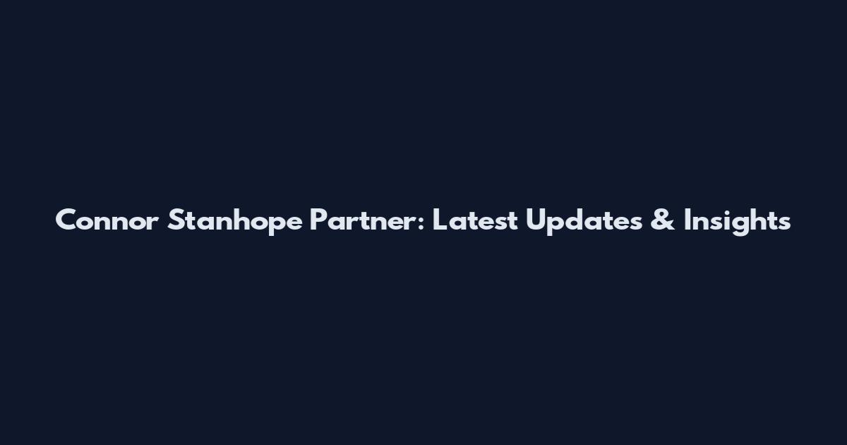 Connor Stanhope Partner: Latest Updates & Insights