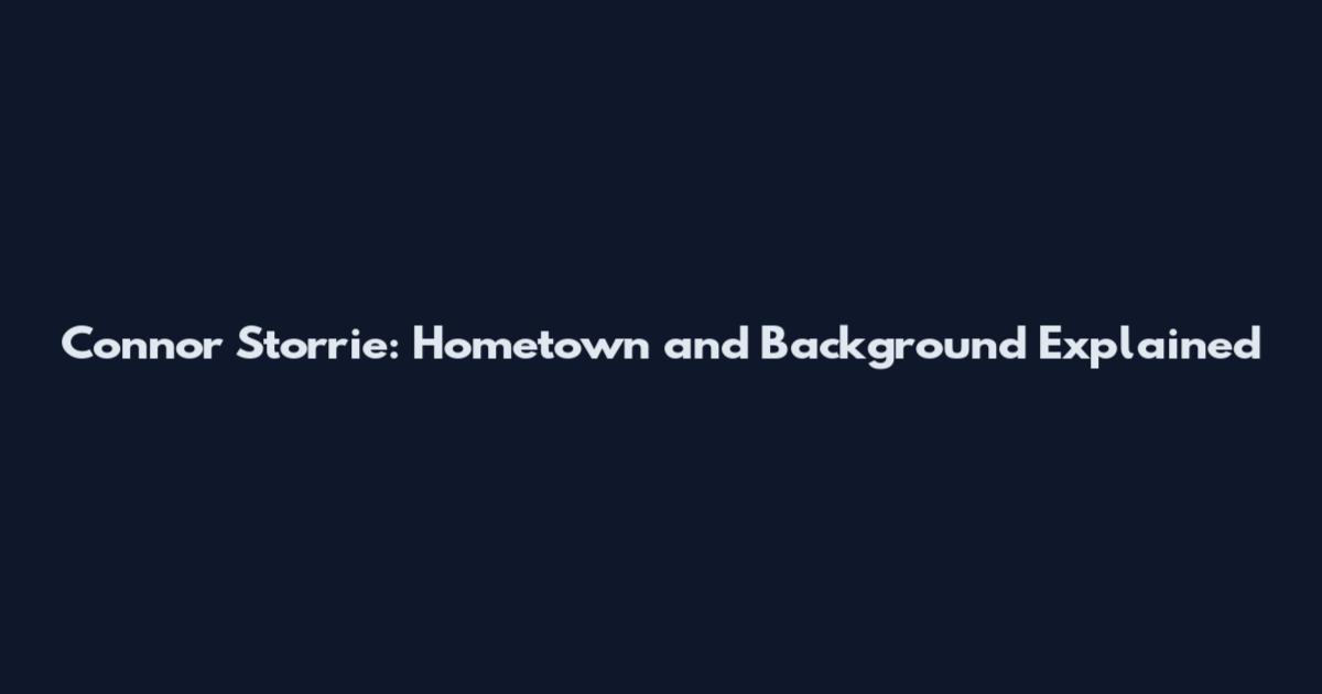 Connor Storrie: Hometown and Background Explained
