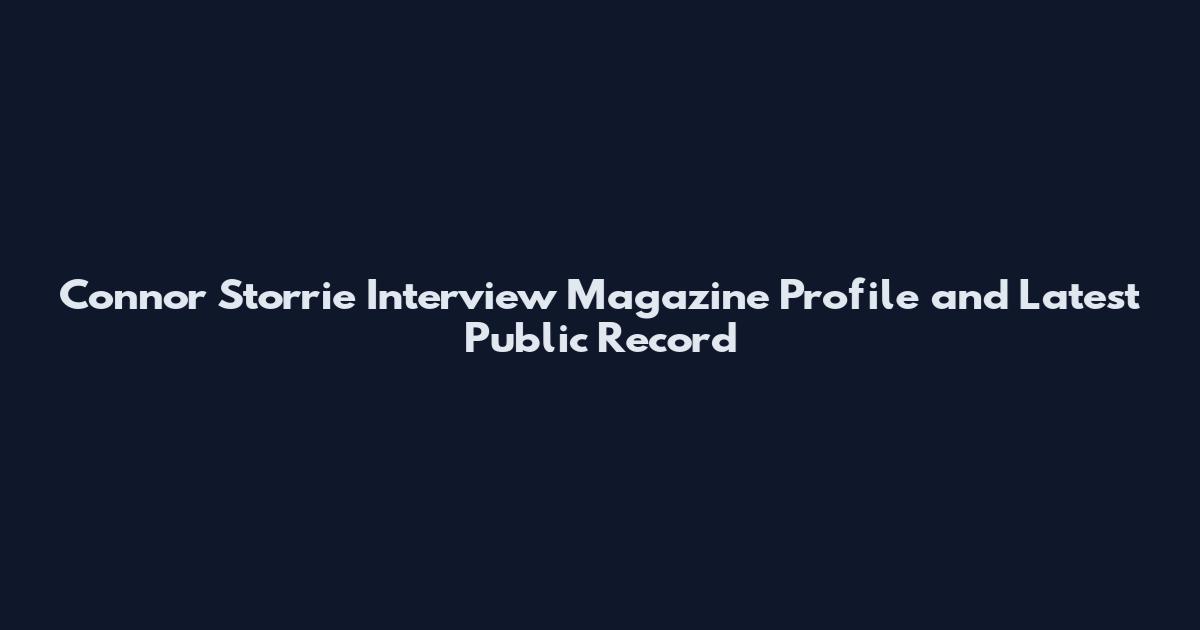 Connor Storrie Interview Magazine Profile and Latest Public Record