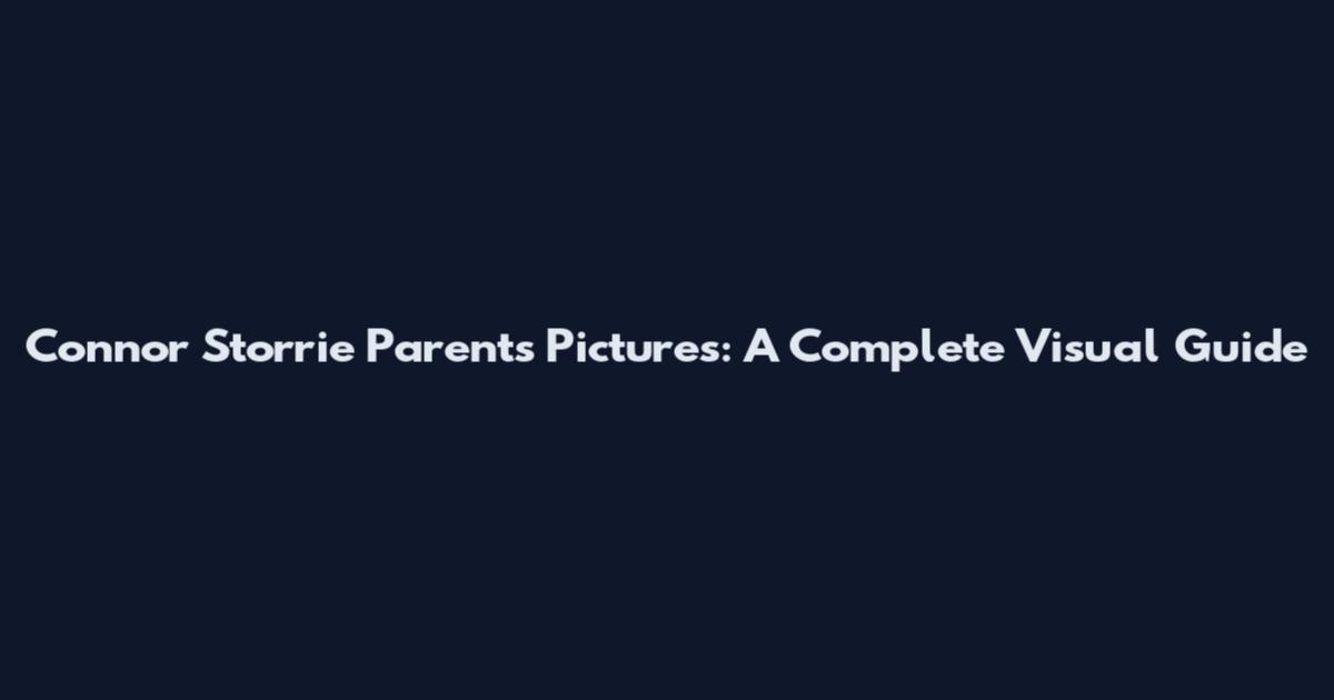 Connor Storrie Parents Pictures: A Complete Visual Guide