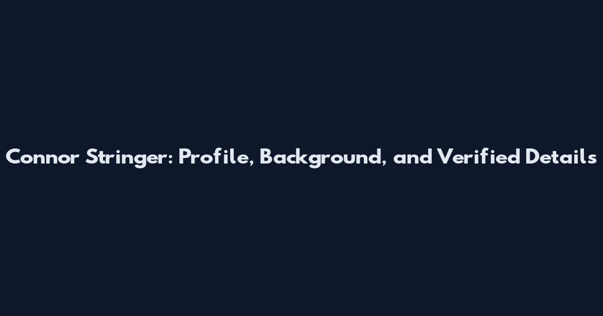Connor Stringer: Profile, Background, and Verified Details