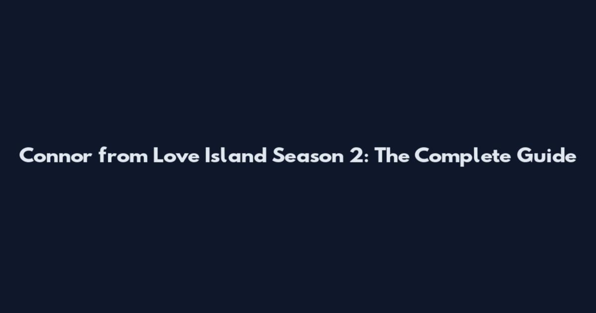 Connor from Love Island Season 2: The Complete Guide