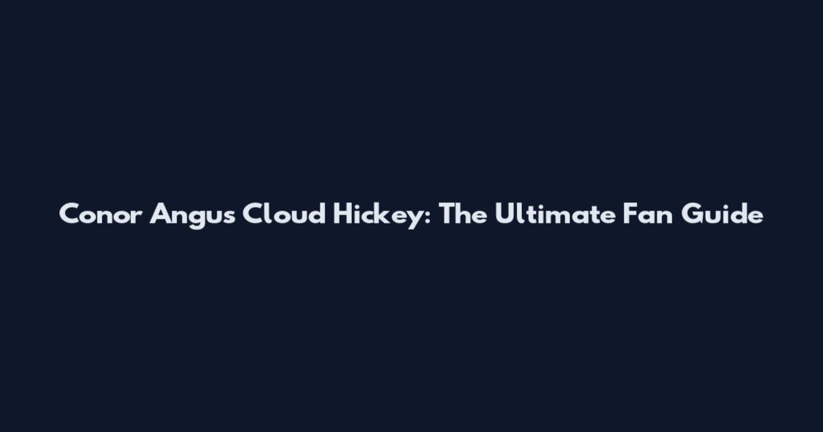 Conor Angus Cloud Hickey: The Ultimate Fan Guide