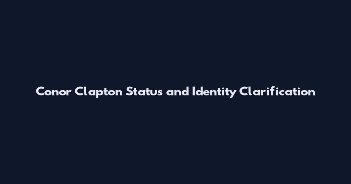 Conor Clapton Status and Identity Clarification