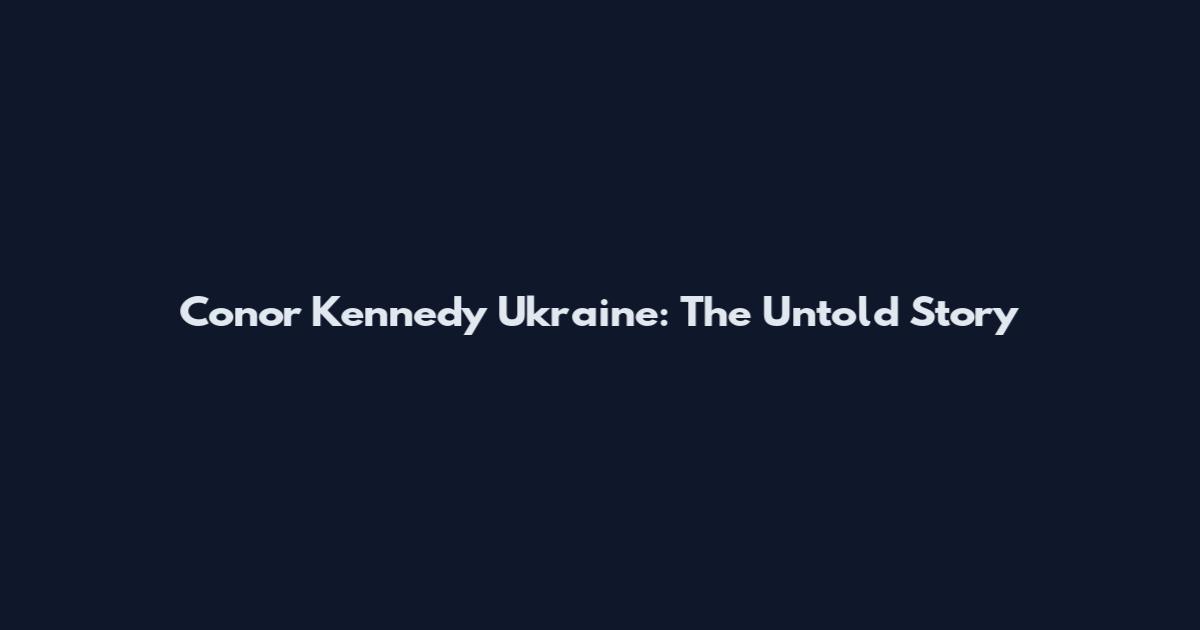 Conor Kennedy Ukraine: The Untold Story