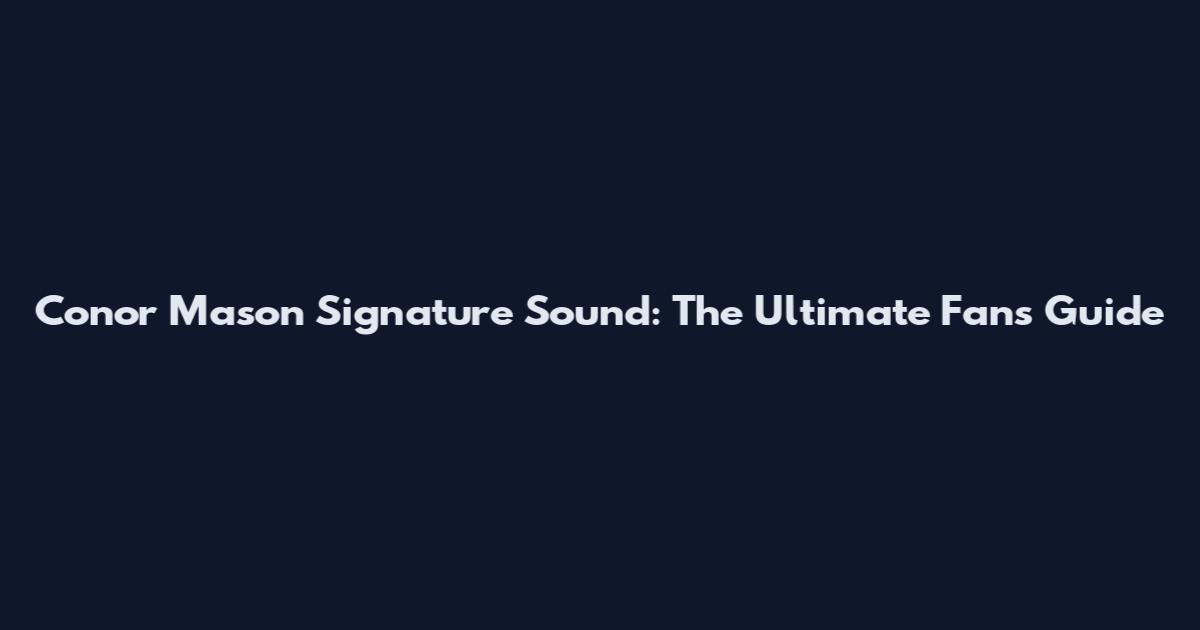Conor Mason Signature Sound: The Ultimate Fan's Guide