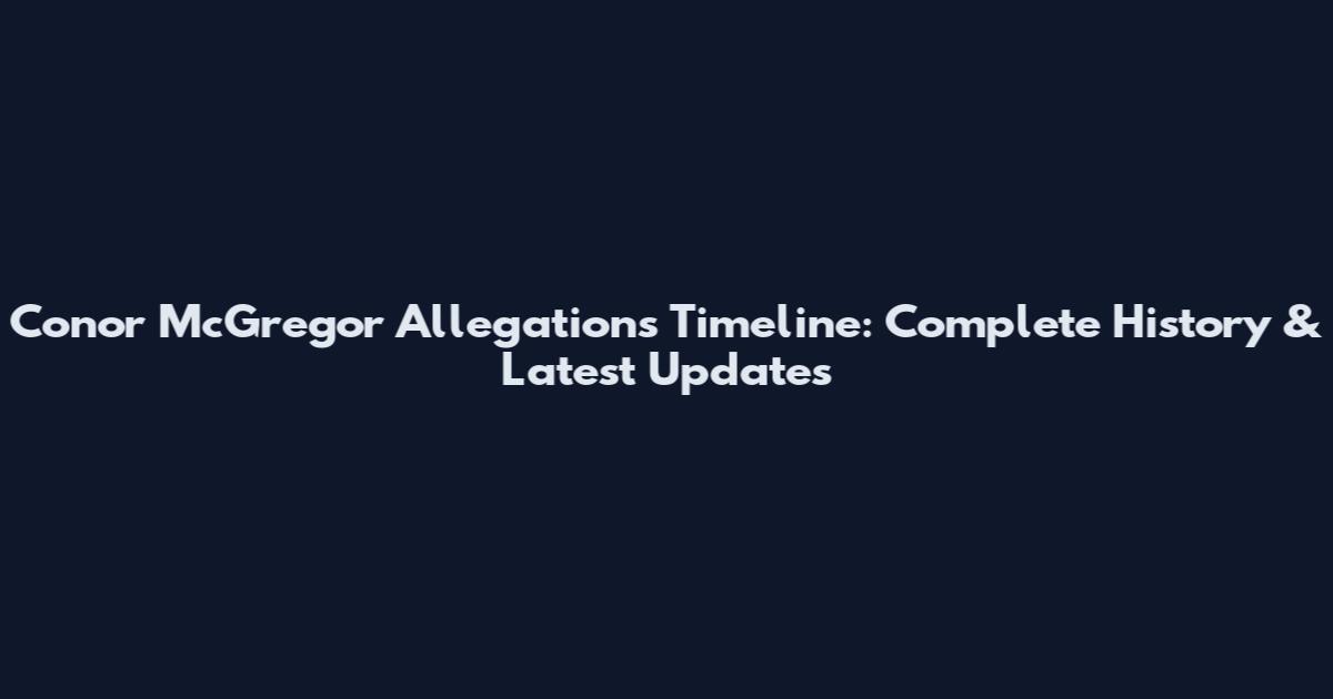 Conor McGregor Allegations Timeline: Complete History & Latest Updates