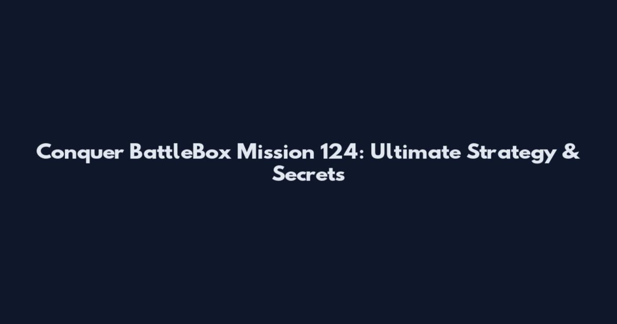 Conquer BattleBox Mission 124: Ultimate Strategy & Secrets