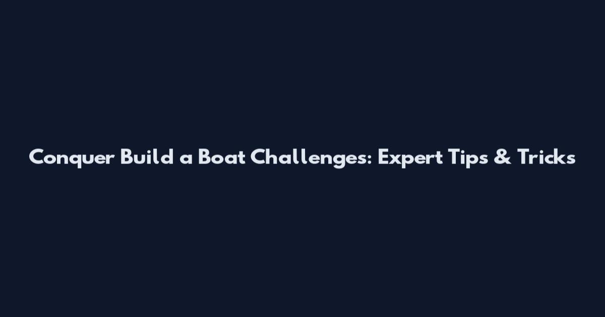 Conquer Build a Boat Challenges: Expert Tips & Tricks