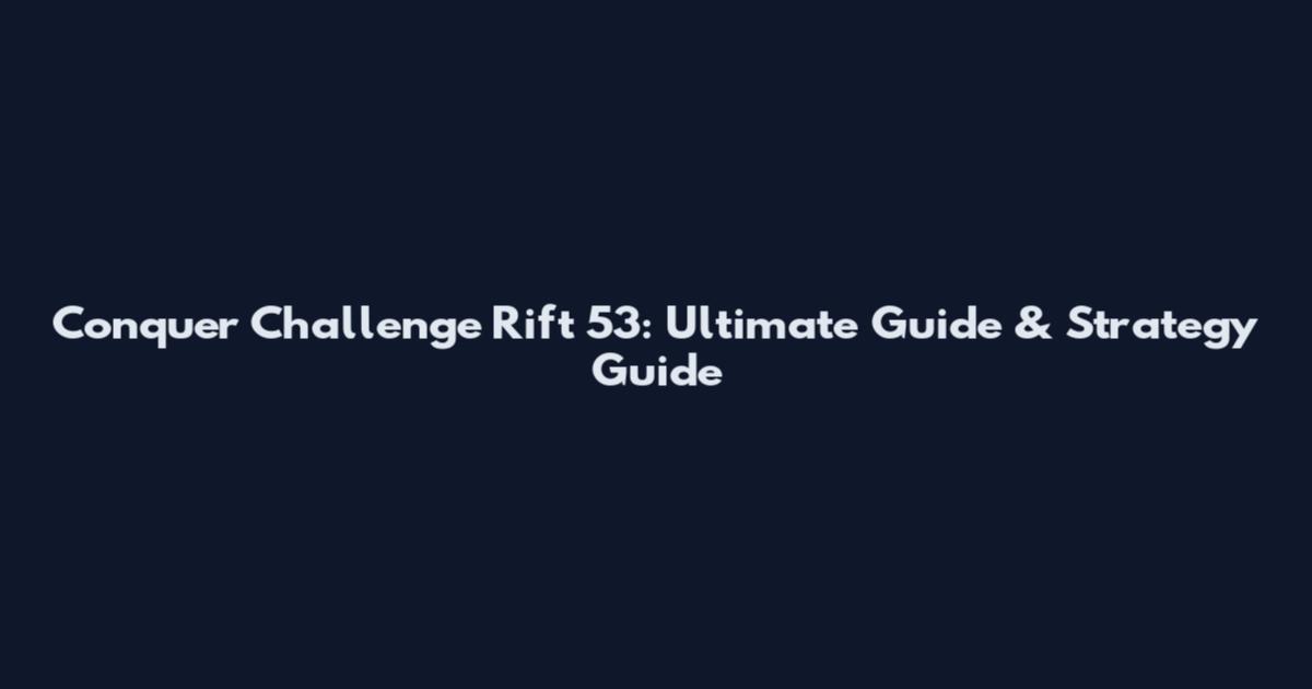Conquer Challenge Rift 53: Ultimate Guide & Strategy Guide