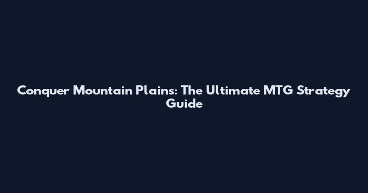 Conquer Mountain Plains: The Ultimate MTG Strategy Guide