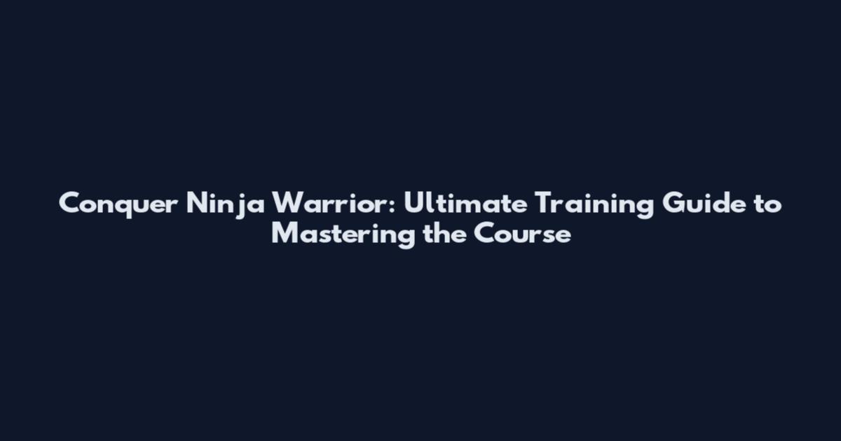 Conquer Ninja Warrior: Ultimate Training Guide to Mastering the Course