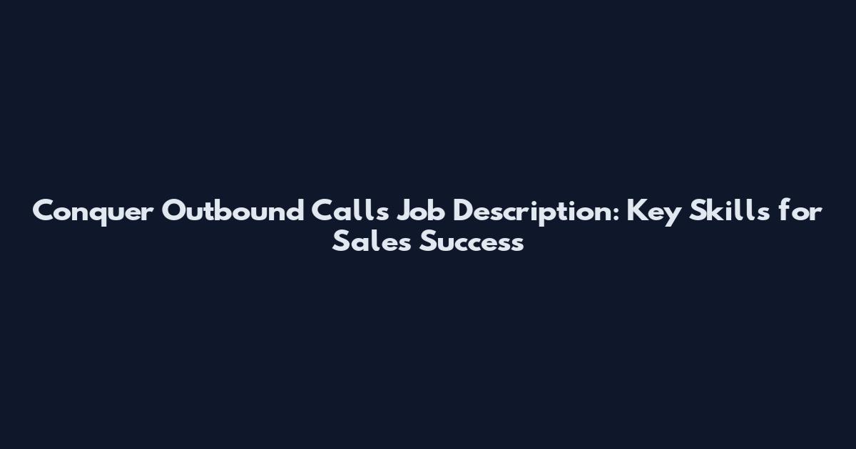 Conquer Outbound Calls Job Description: Key Skills for Sales Success